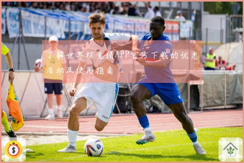 了解世界杯竞猜APP官方下载的优惠活动及使用指南