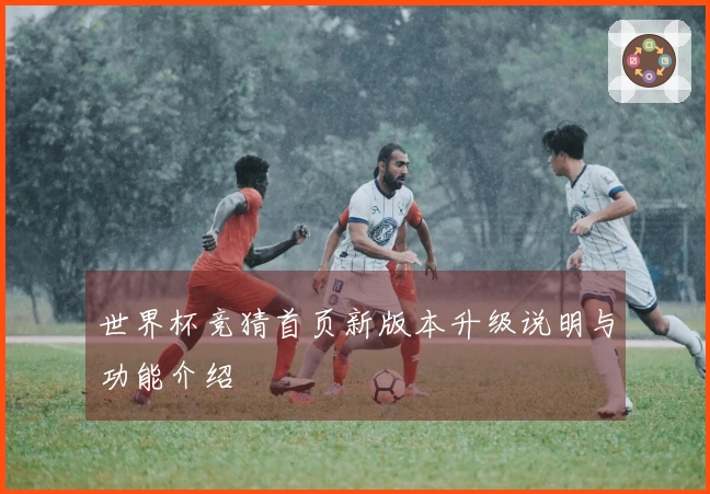 世界杯竞猜首页新版本升级说明与功能介绍