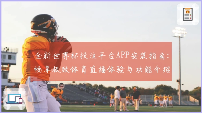 全新世界杯投注平台APP安装指南：畅享极致体育直播体验与功能介绍