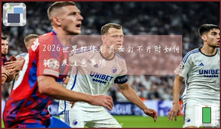 2026世界杯体彩页面打不开时如何解决及注意事项