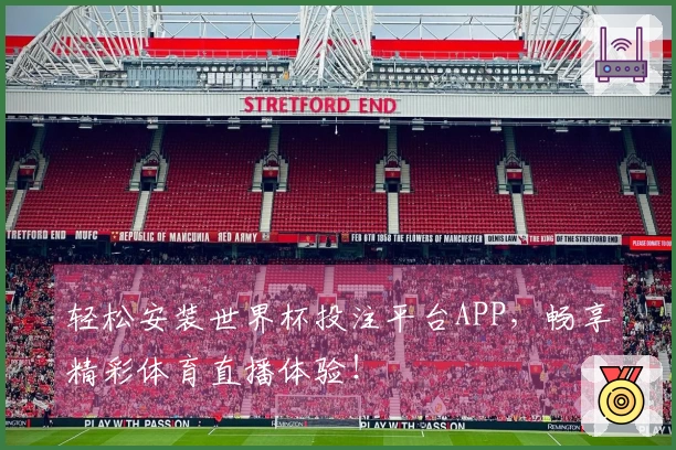 轻松安装世界杯投注平台APP，畅享精彩体育直播体验！